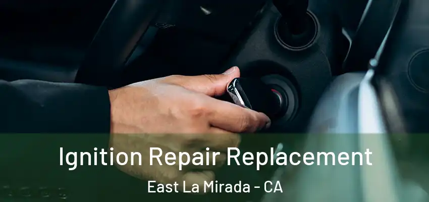  Ignition Repair Replacement East La Mirada - CA